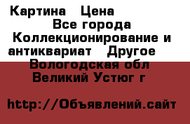 Картина › Цена ­ 300 000 - Все города Коллекционирование и антиквариат » Другое   . Вологодская обл.,Великий Устюг г.